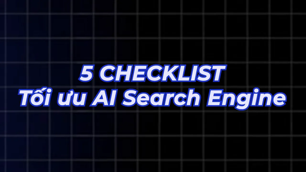GEO: 5 checklist tối ưu hiển thị trên AI Search